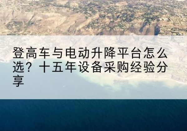 库尔勒登高车厂家厂家-登高车与电动升降平台怎么选？十五年设备采购经验分享