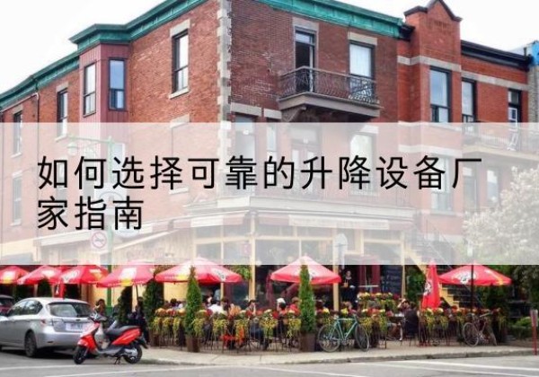 库尔勒电动升降机厂家-如何选择可靠的升降设备厂家指南